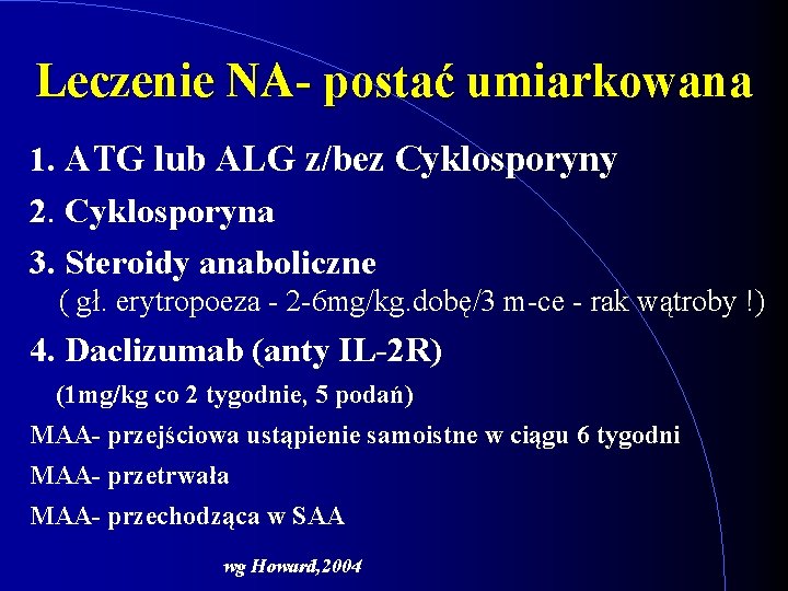 Leczenie NA- postać umiarkowana 1. ATG lub ALG z/bez Cyklosporyny 2. Cyklosporyna 3. Steroidy