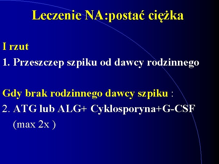 Leczenie NA: postać ciężka I rzut 1. Przeszczep szpiku od dawcy rodzinnego Gdy brak