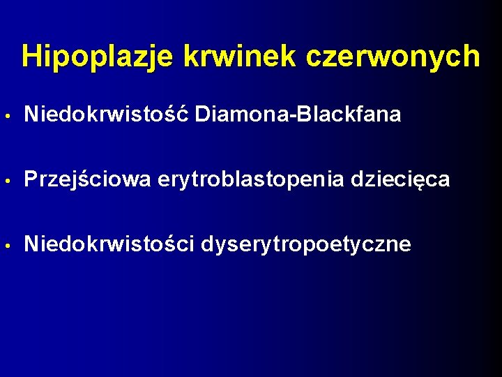 Hipoplazje krwinek czerwonych • Niedokrwistość Diamona-Blackfana • Przejściowa erytroblastopenia dziecięca • Niedokrwistości dyserytropoetyczne 