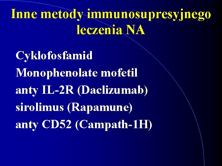 Inne metody immunosupresyjnego leczenia NA Cyklofosfamid Monophenolate mofetil anty IL-2 R (Daclizumab) sirolimus (Rapamune)