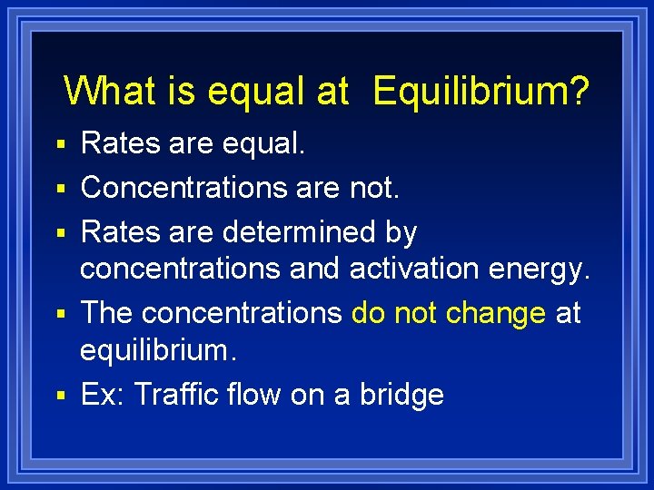 What is equal at Equilibrium? § Rates are equal. § Concentrations are not. §