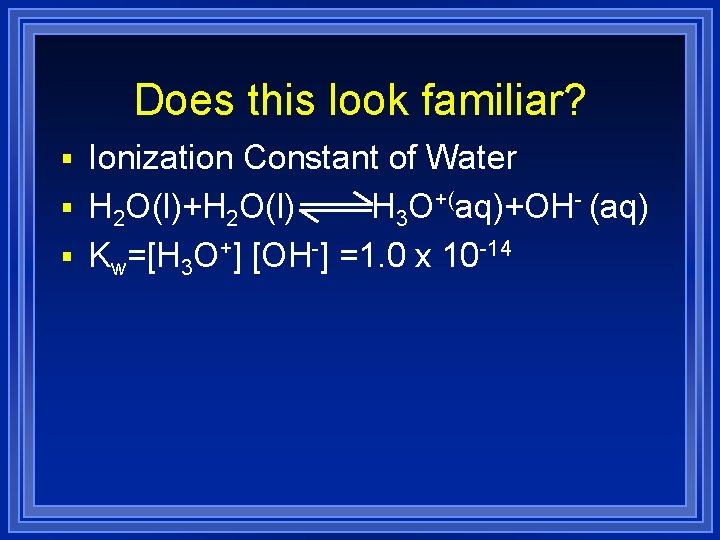 Does this look familiar? § Ionization Constant of Water § H 2 O(l)+H 2