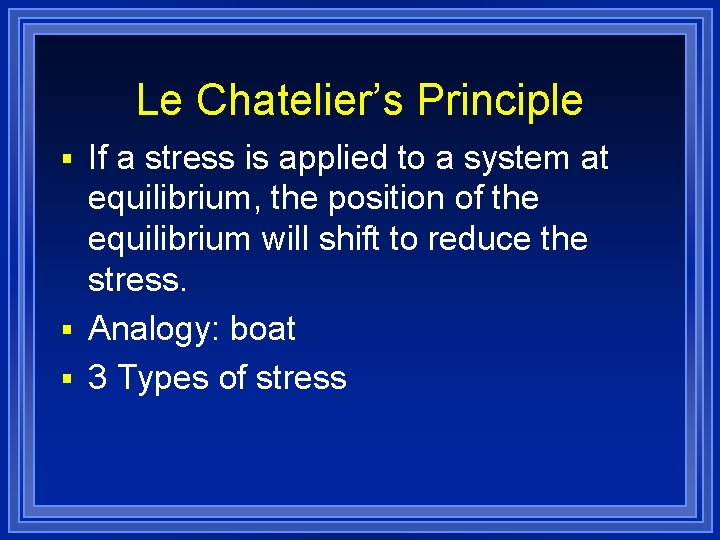 Le Chatelier’s Principle § If a stress is applied to a system at equilibrium,