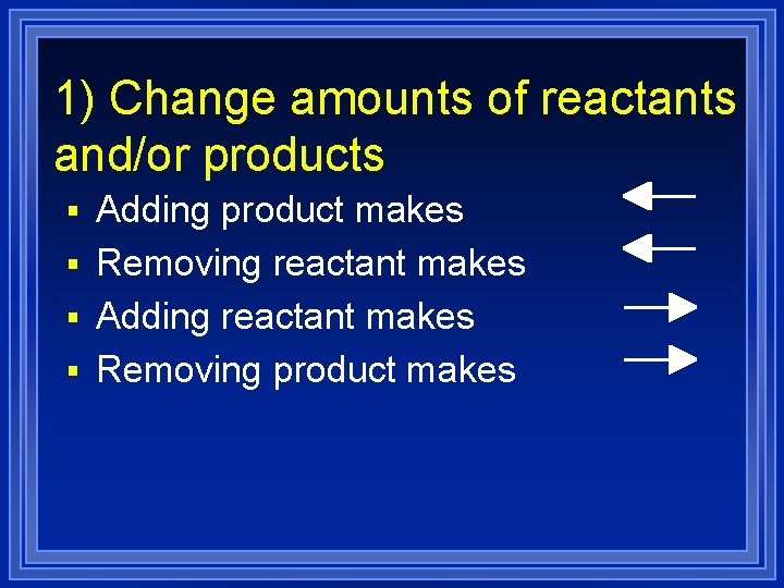 1) Change amounts of reactants and/or products § Adding product makes § Removing reactant