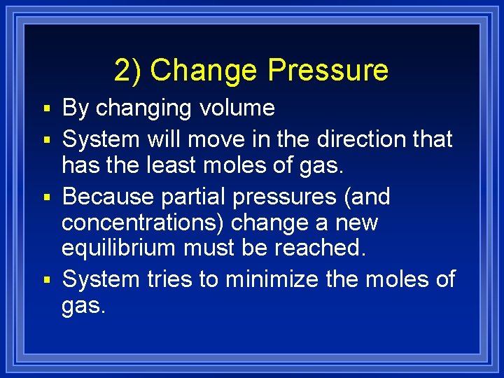2) Change Pressure § By changing volume § System will move in the direction