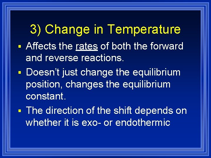 3) Change in Temperature § Affects the rates of both the forward and reverse