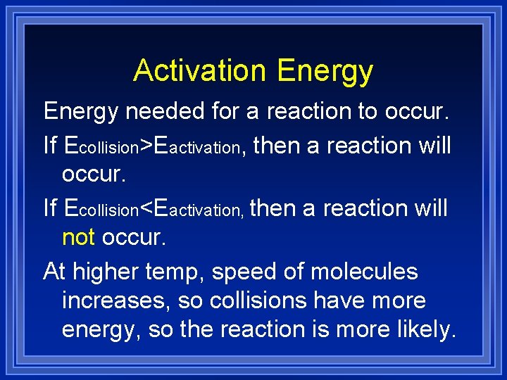 Activation Energy needed for a reaction to occur. If Ecollision>Eactivation, then a reaction will