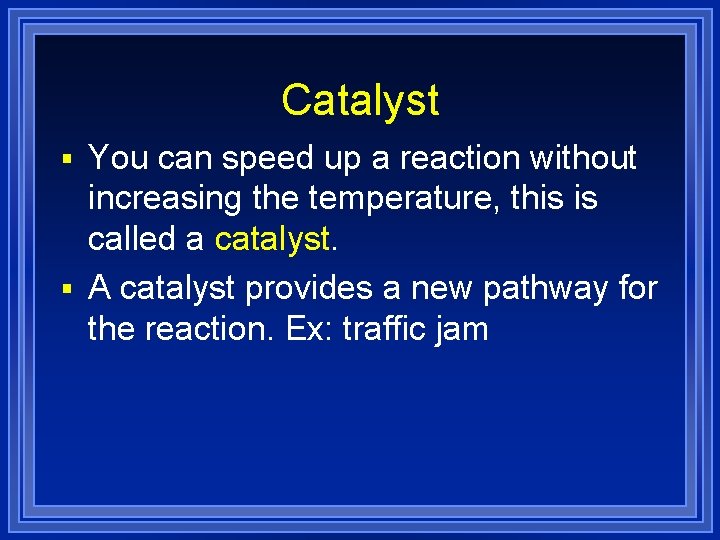 Catalyst § You can speed up a reaction without increasing the temperature, this is
