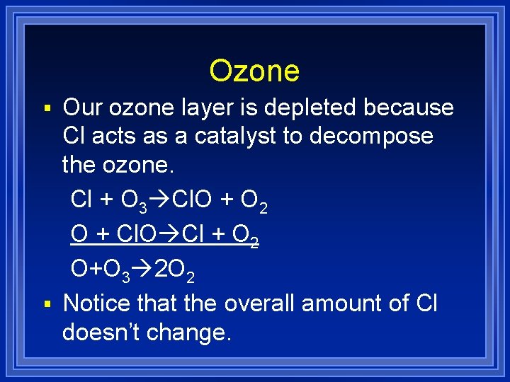 Ozone § Our ozone layer is depleted because Cl acts as a catalyst to