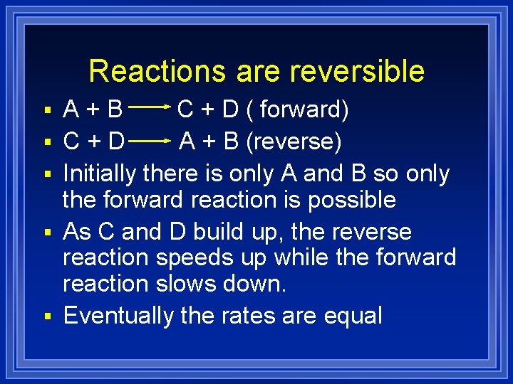 Reactions are reversible § A+B § § C + D ( forward) C+D A