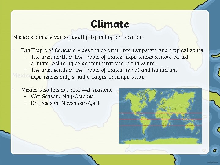 Climate Mexico’s climate varies greatly depending on location. • The Tropic of Cancer divides