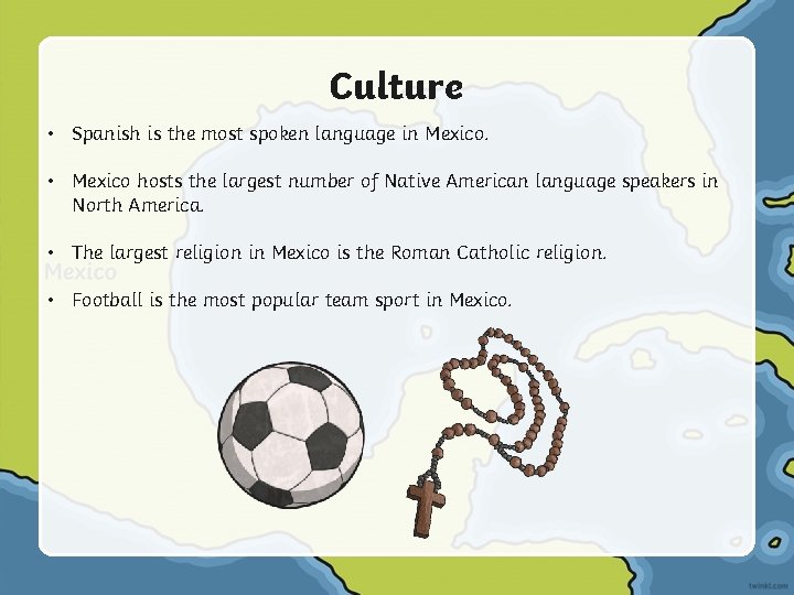 Culture • Spanish is the most spoken language in Mexico. • Mexico hosts the