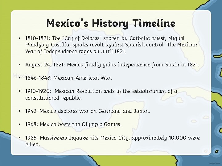 Mexico’s History Timeline • 1810 -1821: The “Cry of Dolores” spoken by Catholic priest,