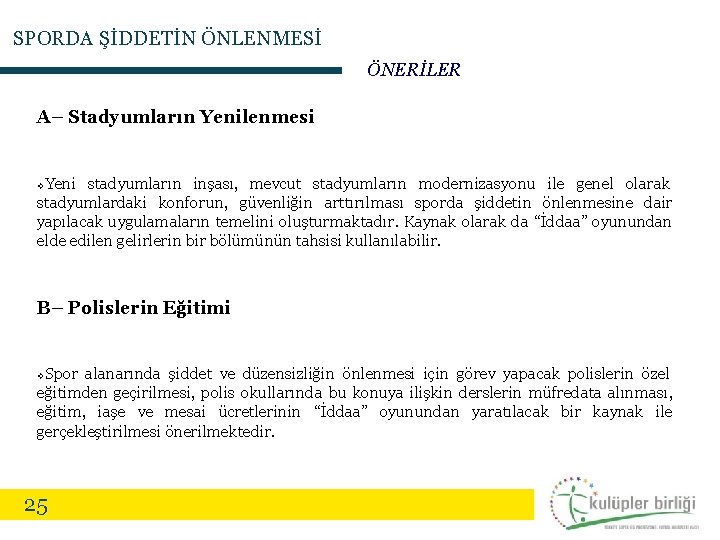 SPORDA ŞİDDETİN ÖNLENMESİ ÖNERİLER A– Stadyumların Yenilenmesi Yeni stadyumların inşası, mevcut stadyumların modernizasyonu ile