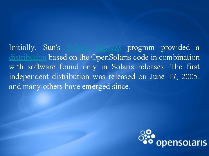 Initially, Sun's Solaris Express program provided a distribution based on the Open. Solaris code