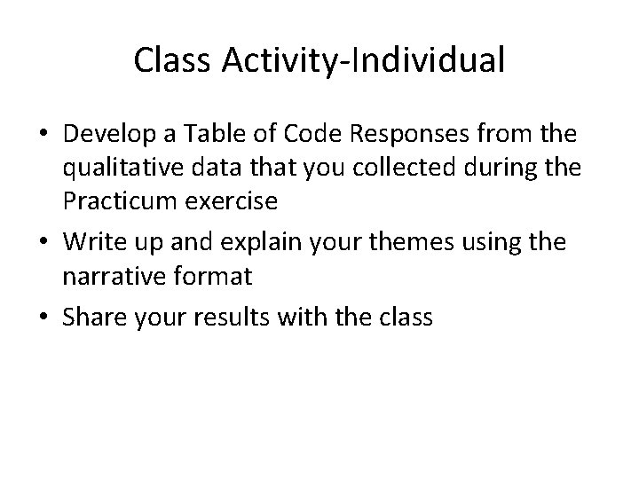 Class Activity-Individual • Develop a Table of Code Responses from the qualitative data that