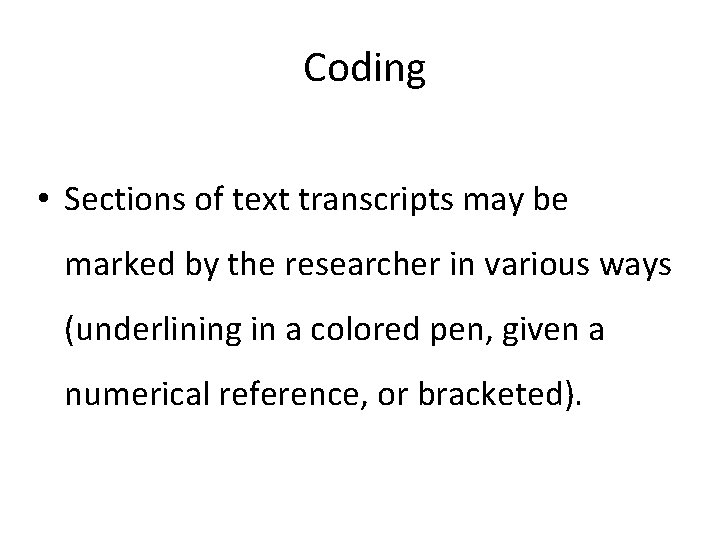 Coding • Sections of text transcripts may be marked by the researcher in various