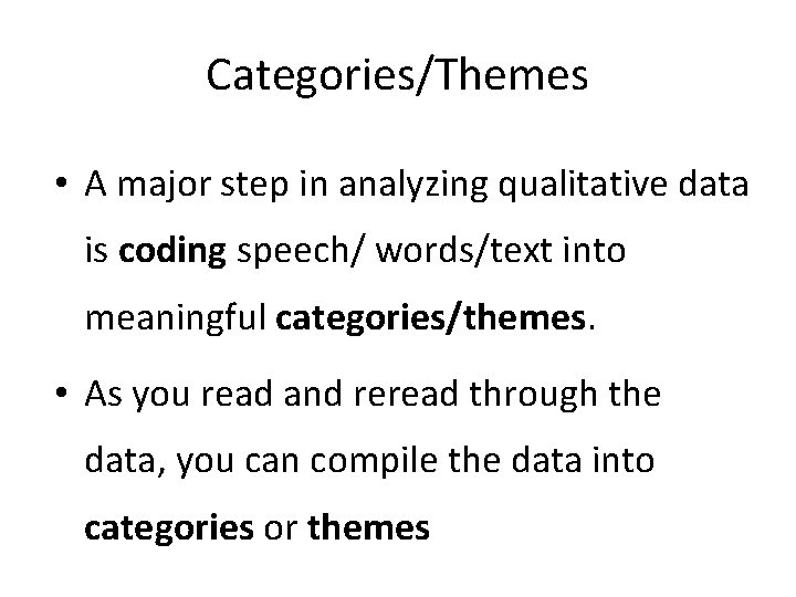 Categories/Themes • A major step in analyzing qualitative data is coding speech/ words/text into