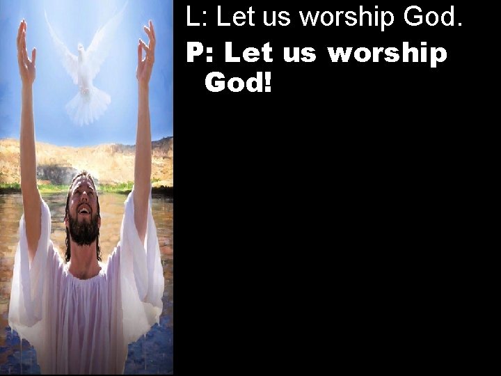 L: Let us worship God. P: Let us worship God! 