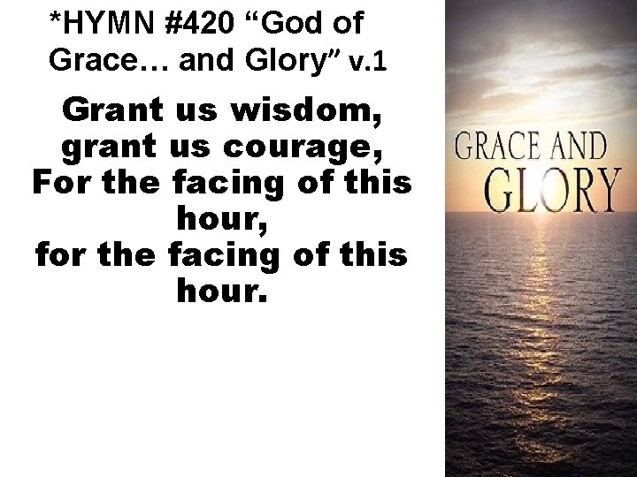 *HYMN #420 “God of Grace… and Glory” v. 1 Grant us wisdom, grant us