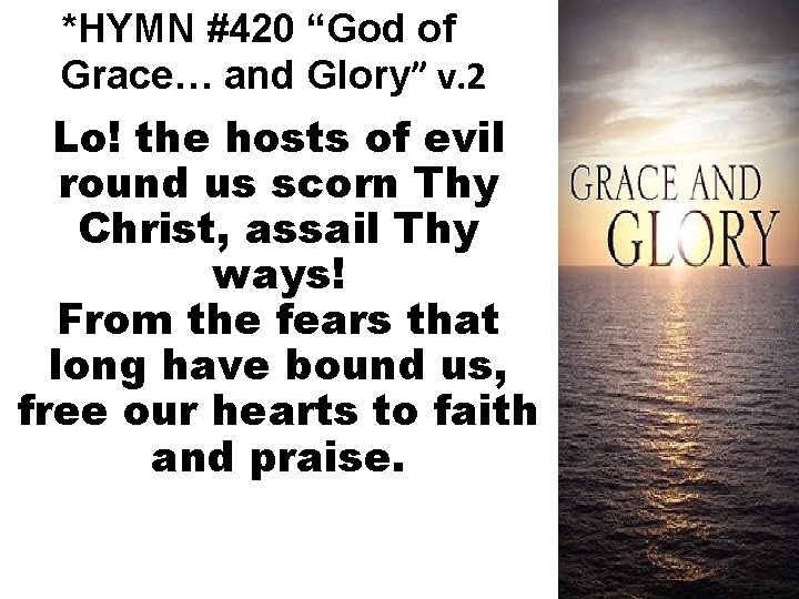 *HYMN #420 “God of Grace… and Glory” v. 2 Lo! the hosts of evil