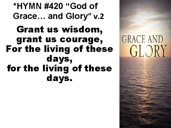 *HYMN #420 “God of Grace… and Glory” v. 2 Grant us wisdom, grant us