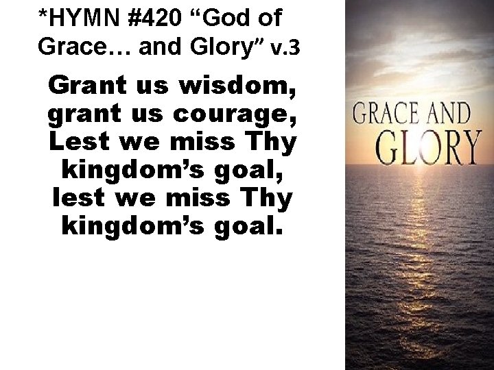 *HYMN #420 “God of Grace… and Glory” v. 3 Grant us wisdom, grant us