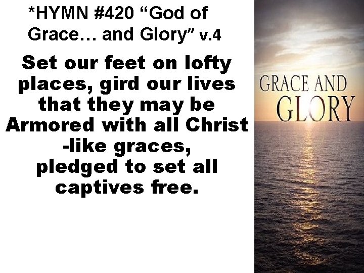 *HYMN #420 “God of Grace… and Glory” v. 4 Set our feet on lofty