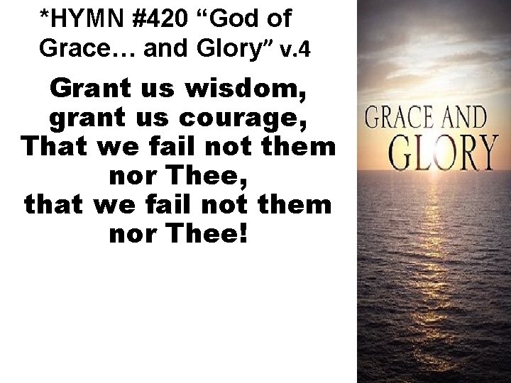 *HYMN #420 “God of Grace… and Glory” v. 4 Grant us wisdom, grant us