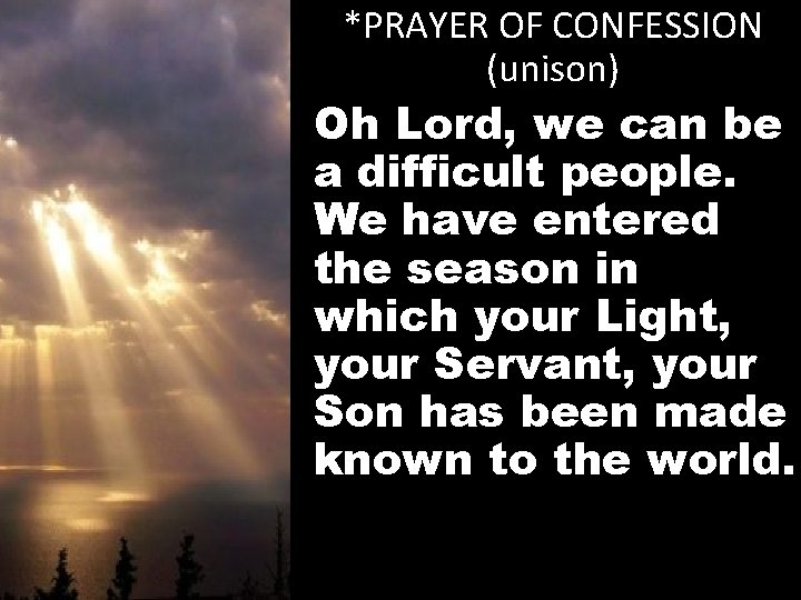 *PRAYER OF CONFESSION (unison) Oh Lord, we can be a difficult people. We have