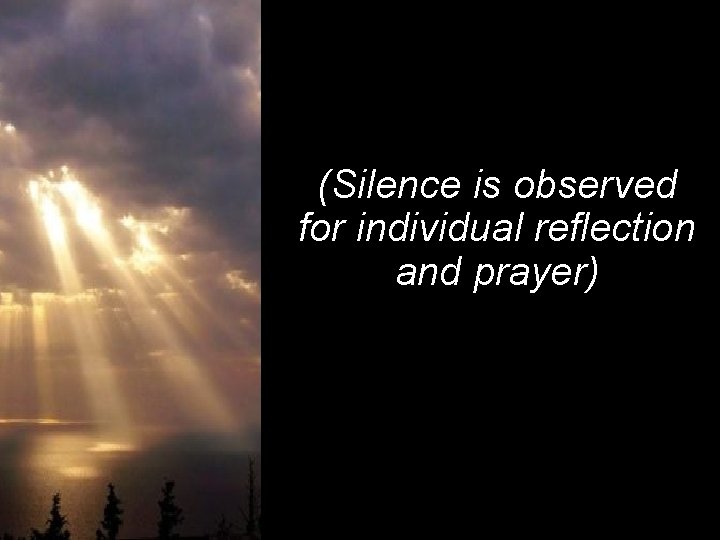 (Silence is observed for individual reflection and prayer) 