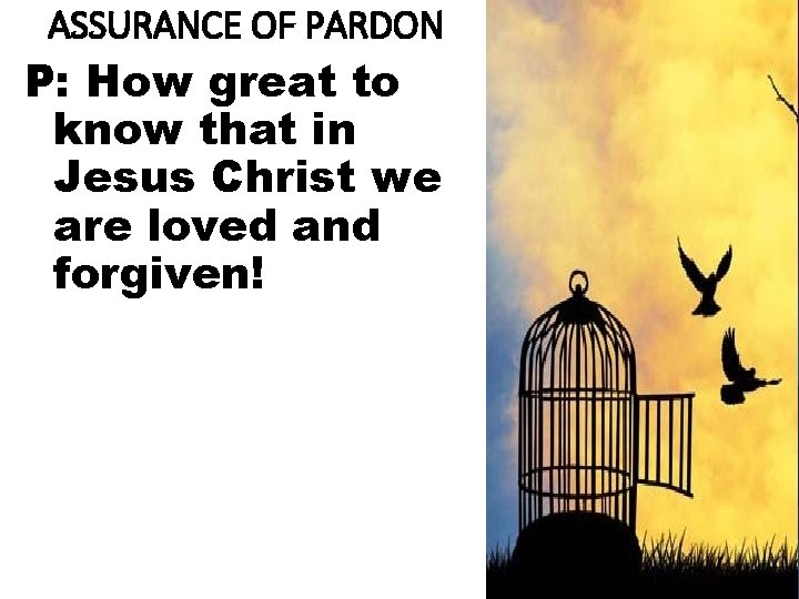 ASSURANCE OF PARDON P: How great to know that in Jesus Christ we are