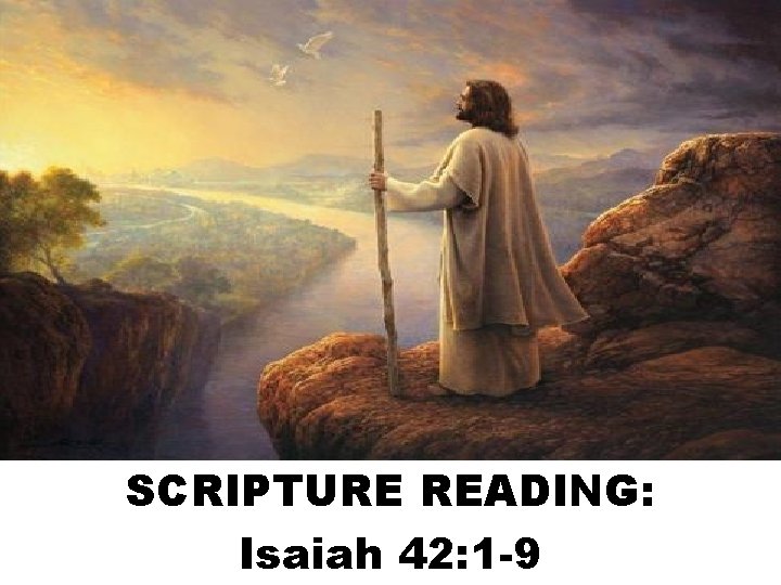 SCRIPTURE READING: Isaiah 42: 1 -9 