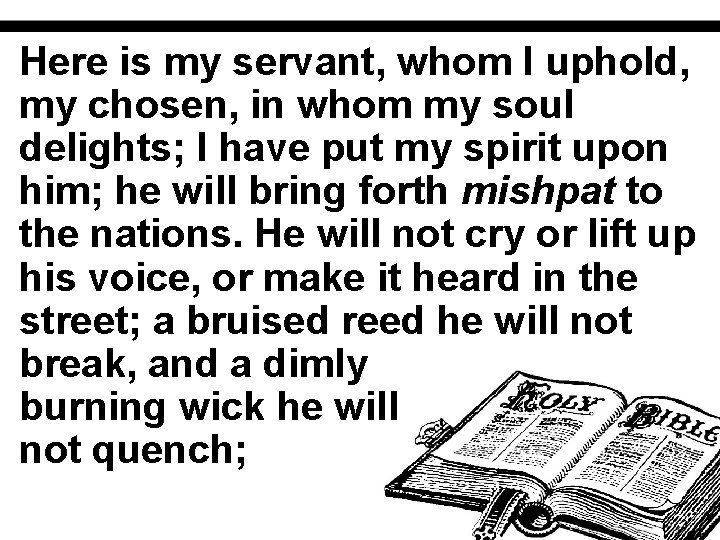 Here is my servant, whom I uphold, my chosen, in whom my soul delights;