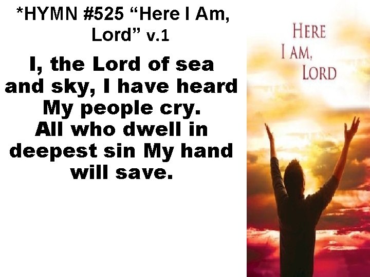 *HYMN #525 “Here I Am, Lord” v. 1 I, the Lord of sea and