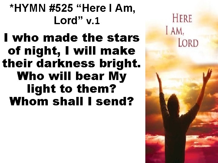 *HYMN #525 “Here I Am, Lord” v. 1 I who made the stars of