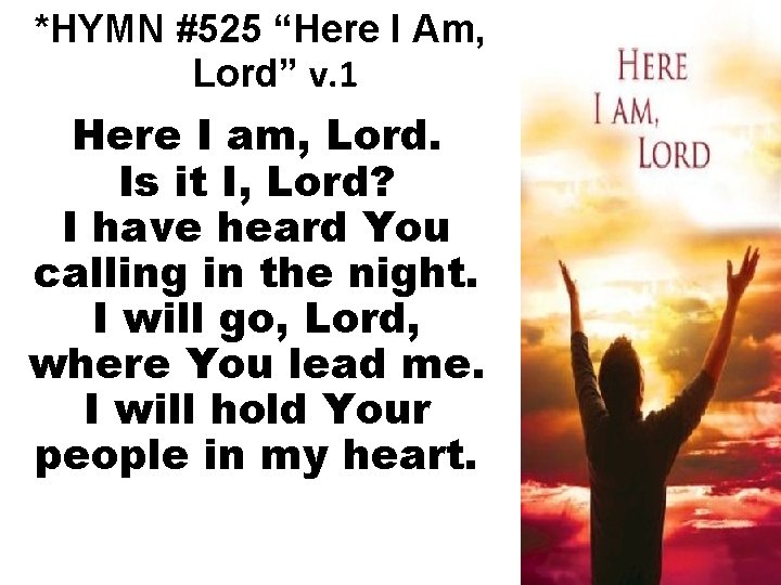 *HYMN #525 “Here I Am, Lord” v. 1 Here I am, Lord. Is it