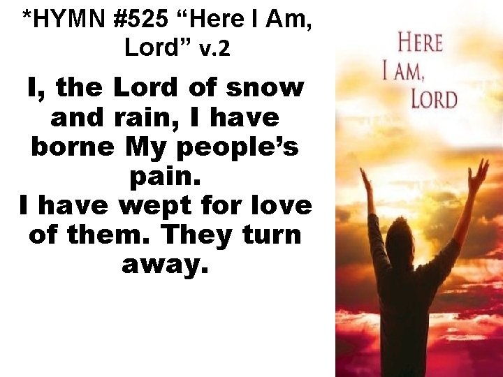 *HYMN #525 “Here I Am, Lord” v. 2 I, the Lord of snow and