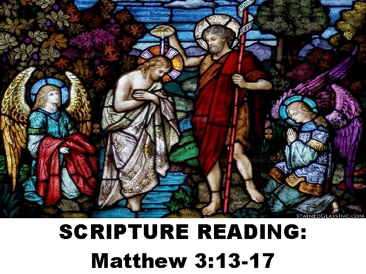 SCRIPTURE READING: Matthew 3: 13 -17 