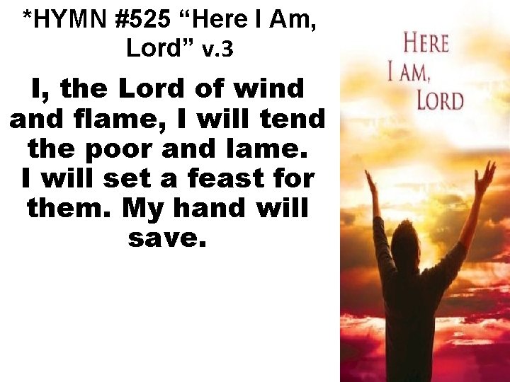 *HYMN #525 “Here I Am, Lord” v. 3 I, the Lord of wind and