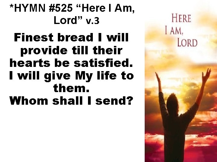 *HYMN #525 “Here I Am, Lord” v. 3 Finest bread I will provide till
