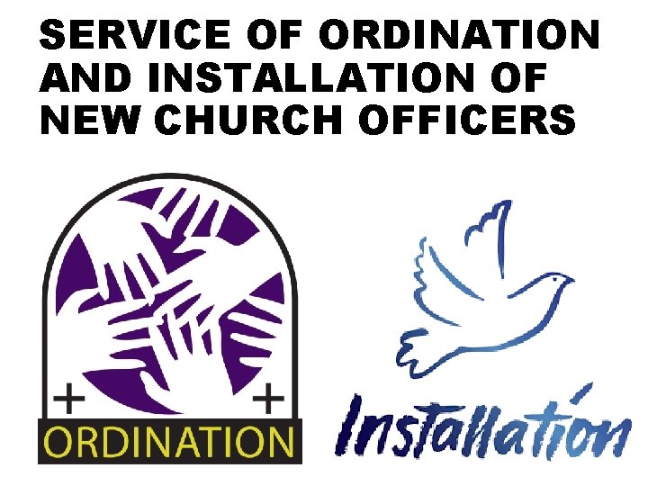 SERVICE OF ORDINATION AND INSTALLATION OF NEW CHURCH OFFICERS 