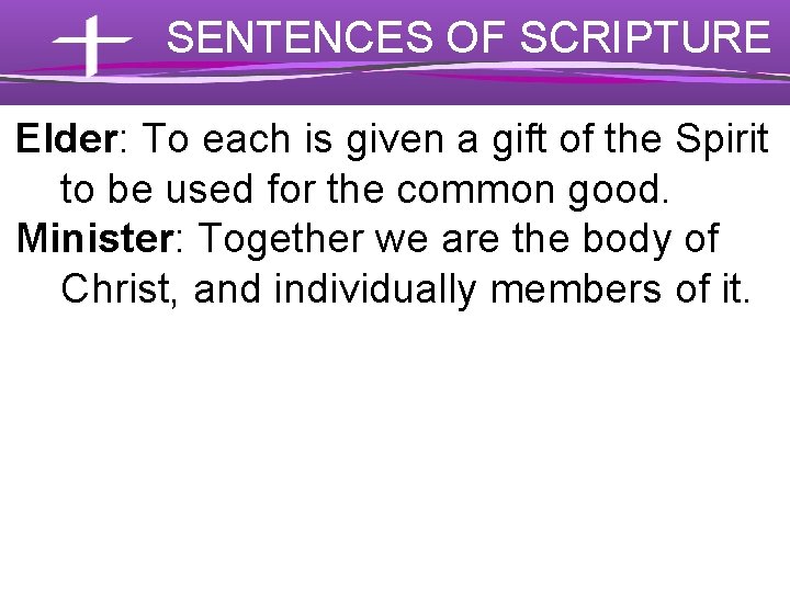 SENTENCES OF SCRIPTURE Elder: To each is given a gift of the Spirit to