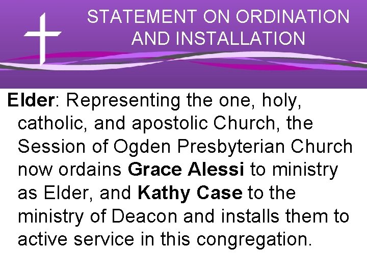 STATEMENT ON ORDINATION AND INSTALLATION Elder: Representing the one, holy, catholic, and apostolic Church,