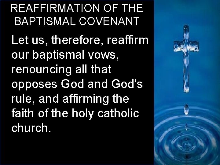 REAFFIRMATION OF THE BAPTISMAL COVENANT Let us, therefore, reaffirm our baptismal vows, renouncing all