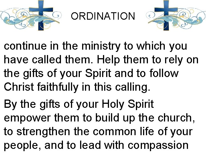 ORDINATION continue in the ministry to which you have called them. Help them to