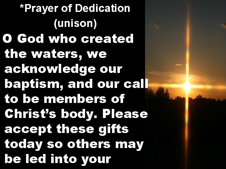 *Prayer of Dedication (unison) O God who created the waters, we acknowledge our baptism,