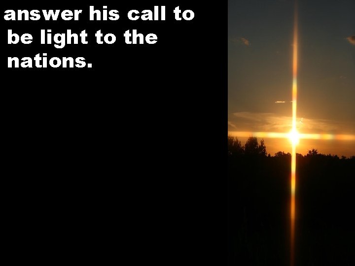 answer his call to be light to the nations. 