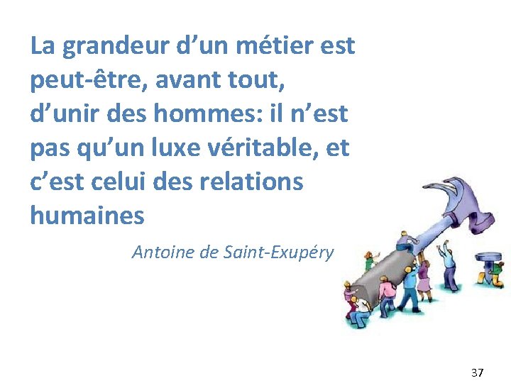 La grandeur d’un métier est peut-être, avant tout, d’unir des hommes: il n’est pas