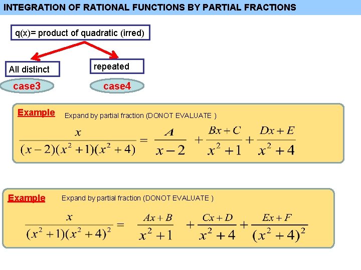 INTEGRATION OF RATIONAL FUNCTIONS BY PARTIAL FRACTIONS q(x)= product of quadratic (irred) All distinct